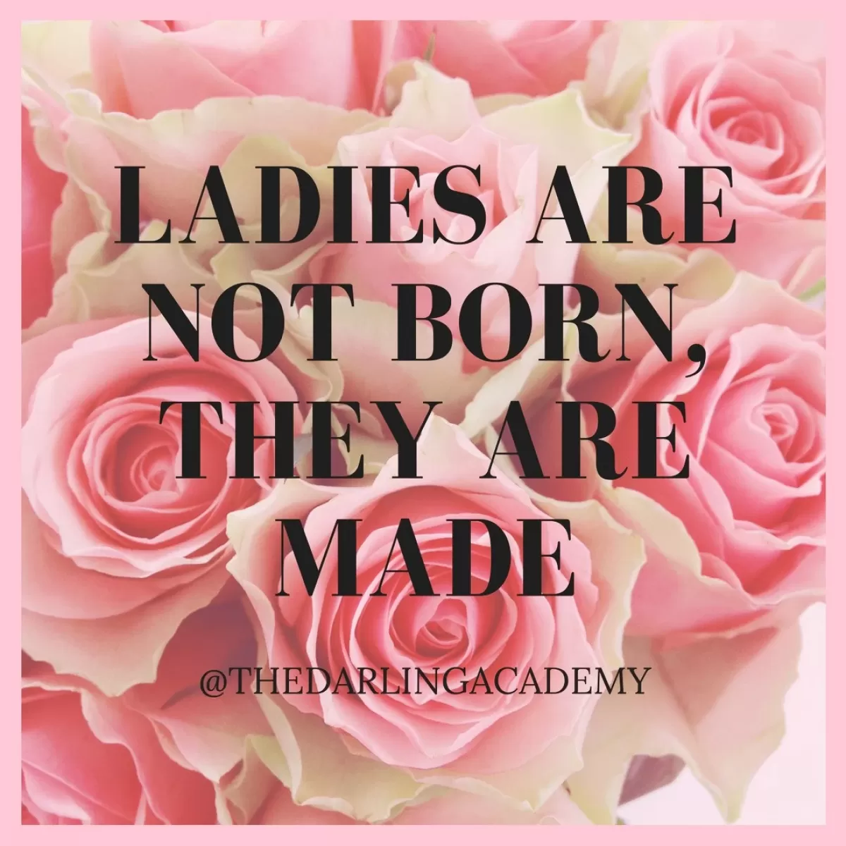 Ladies are not born, they are made
